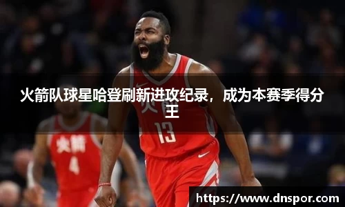 火箭队球星哈登刷新进攻纪录，成为本赛季得分王