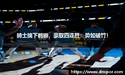 骑士擒下鹈鹕，豪取四连胜：势如破竹！