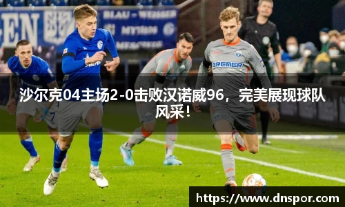 沙尔克04主场2-0击败汉诺威96，完美展现球队风采！