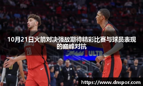 10月21日火箭对决强敌期待精彩比赛与球员表现的巅峰对抗