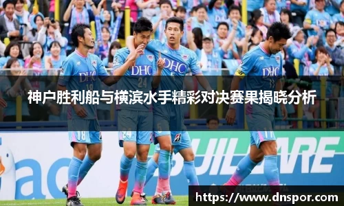 神户胜利船与横滨水手精彩对决赛果揭晓分析