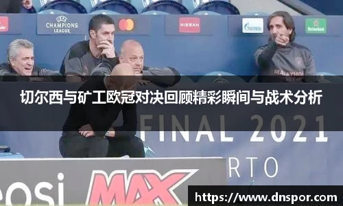 切尔西与矿工欧冠对决回顾精彩瞬间与战术分析
