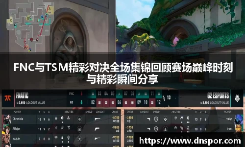 FNC与TSM精彩对决全场集锦回顾赛场巅峰时刻与精彩瞬间分享