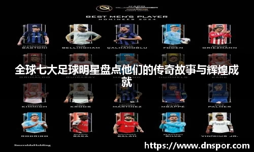 全球七大足球明星盘点他们的传奇故事与辉煌成就