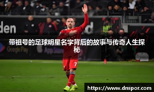 带祖号的足球明星名字背后的故事与传奇人生探秘