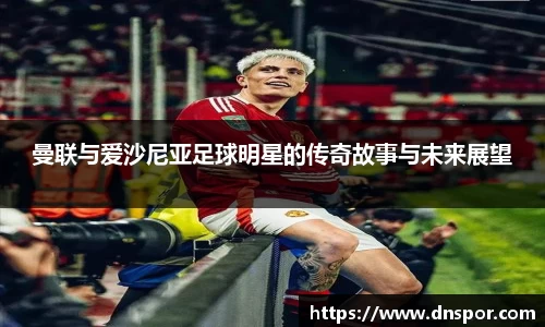 曼联与爱沙尼亚足球明星的传奇故事与未来展望